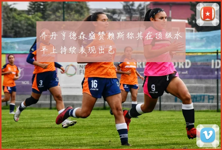 乔丹亨德森盛赞赖斯称其在顶级水平上持续表现出色