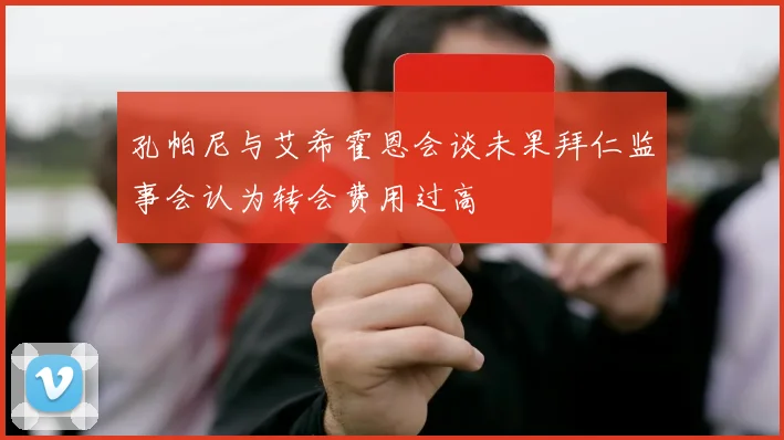 孔帕尼与艾希霍恩会谈未果拜仁监事会认为转会费用过高